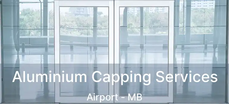  Aluminium Capping Services Airport - MB
