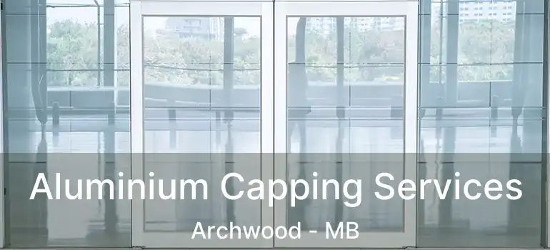  Aluminium Capping Services Archwood - MB