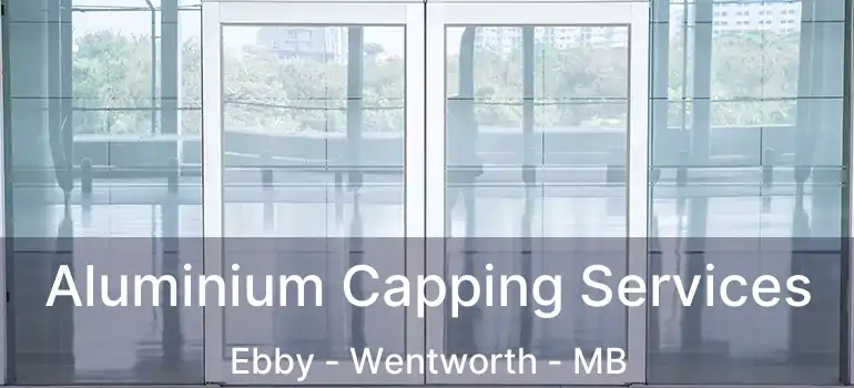  Aluminium Capping Services Ebby - Wentworth - MB