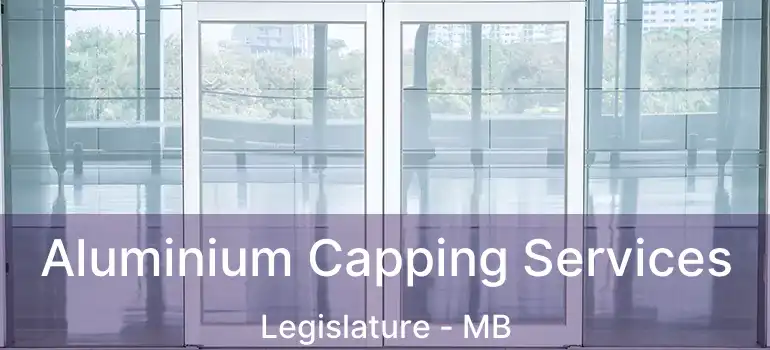  Aluminium Capping Services Legislature - MB