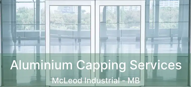  Aluminium Capping Services McLeod Industrial - MB