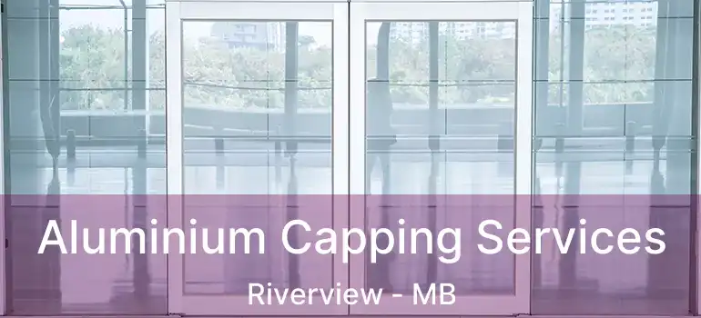  Aluminium Capping Services Riverview - MB