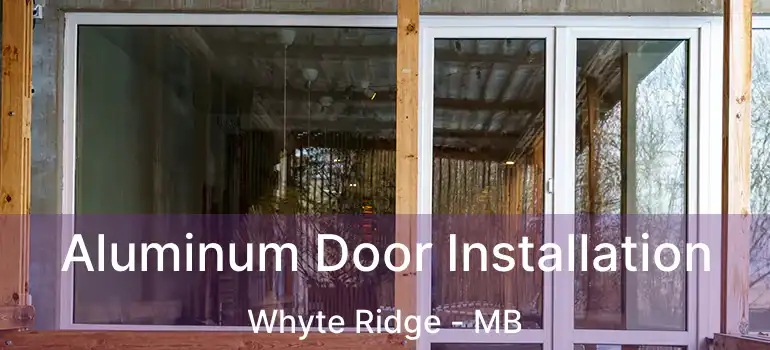  Aluminum Door Installation Whyte Ridge - MB