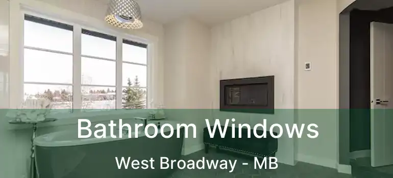  Bathroom Windows West Broadway - MB