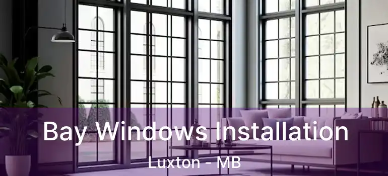  Bay Windows Installation Luxton - MB