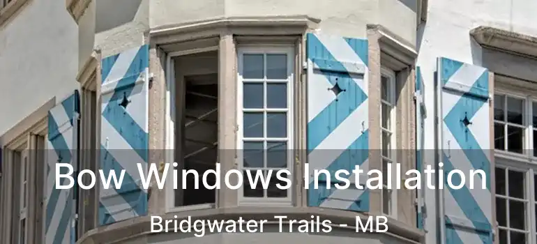  Bow Windows Installation Bridgwater Trails - MB