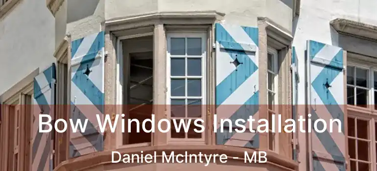  Bow Windows Installation Daniel McIntyre - MB