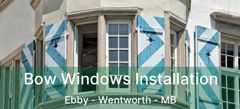  Bow Windows Installation Ebby - Wentworth - MB