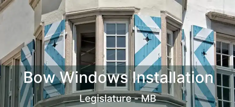  Bow Windows Installation Legislature - MB