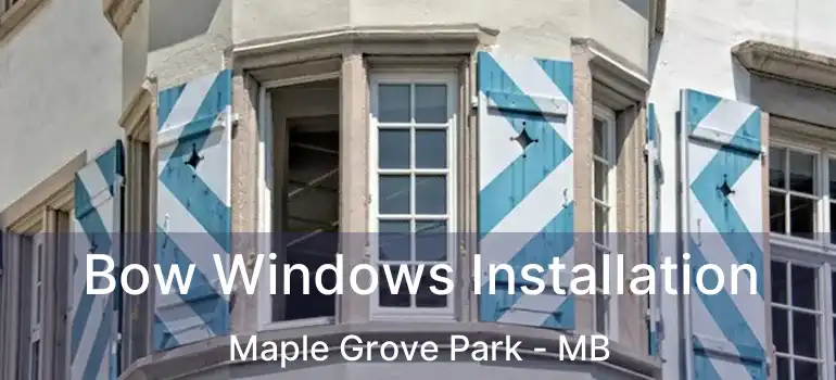  Bow Windows Installation Maple Grove Park - MB