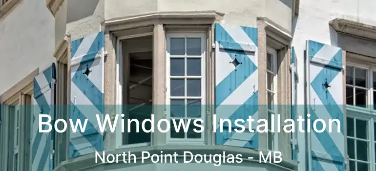  Bow Windows Installation North Point Douglas - MB