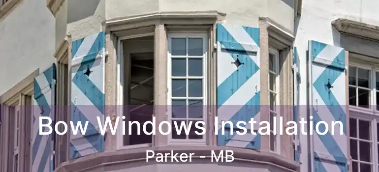  Bow Windows Installation Parker - MB