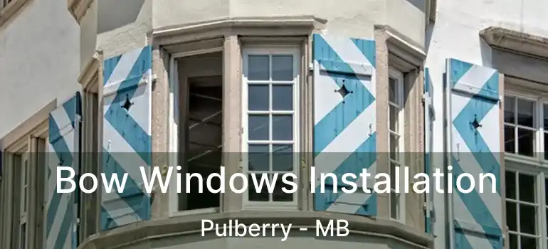  Bow Windows Installation Pulberry - MB