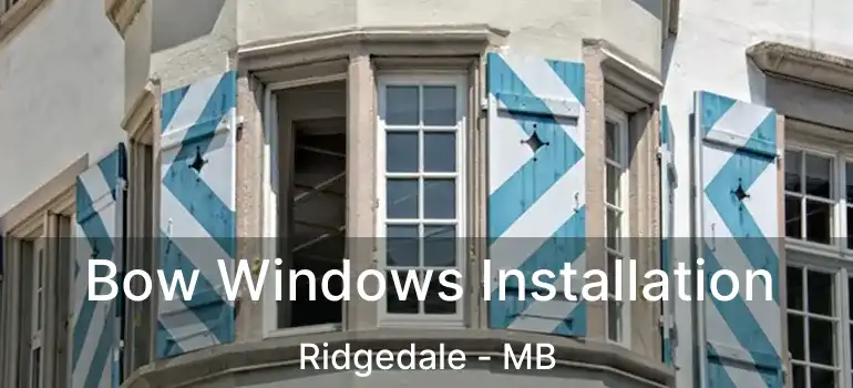  Bow Windows Installation Ridgedale - MB