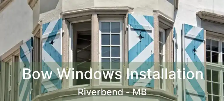  Bow Windows Installation Riverbend - MB