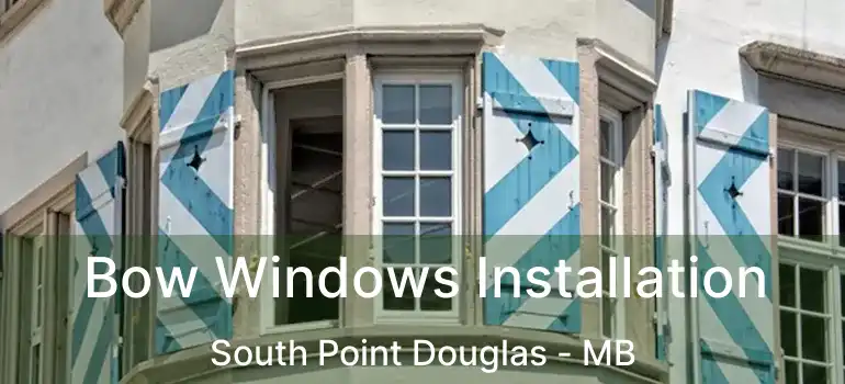  Bow Windows Installation South Point Douglas - MB