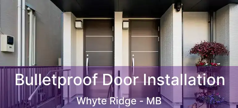  Bulletproof Door Installation Whyte Ridge - MB