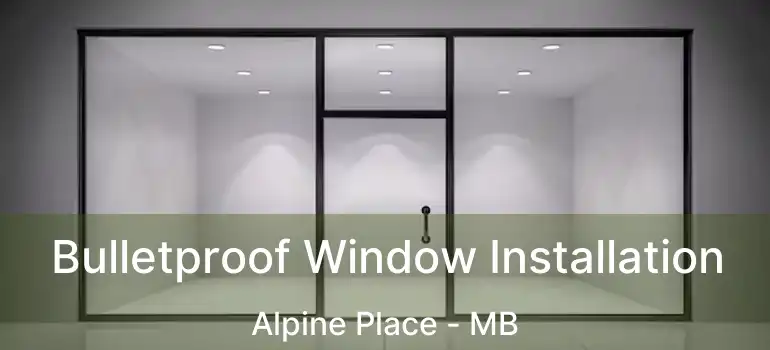  Bulletproof Window Installation Alpine Place - MB
