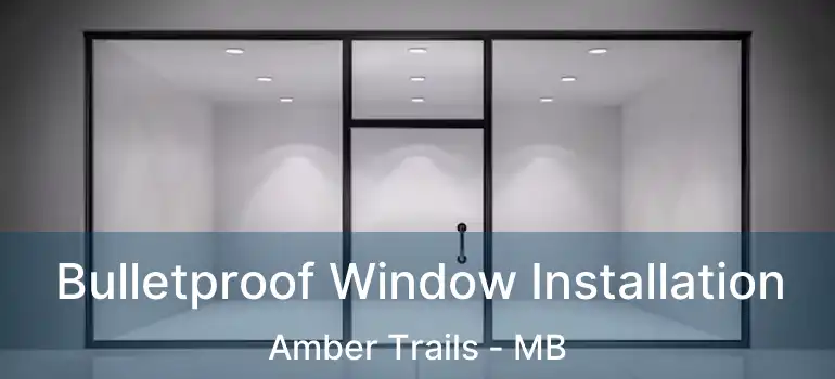  Bulletproof Window Installation Amber Trails - MB