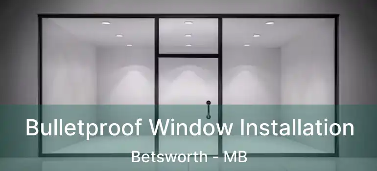  Bulletproof Window Installation Betsworth - MB