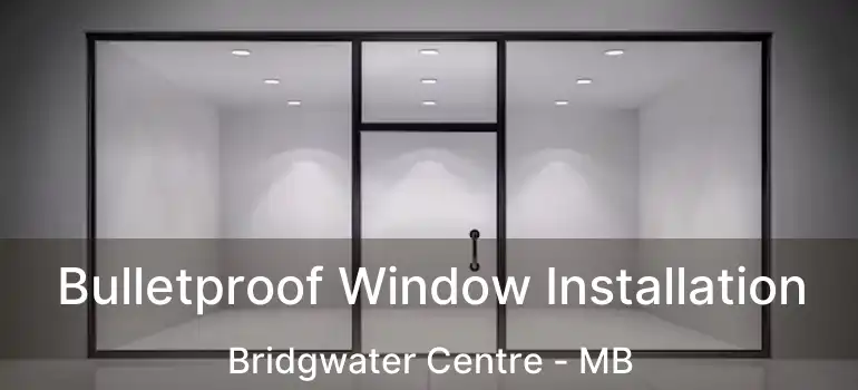  Bulletproof Window Installation Bridgwater Centre - MB