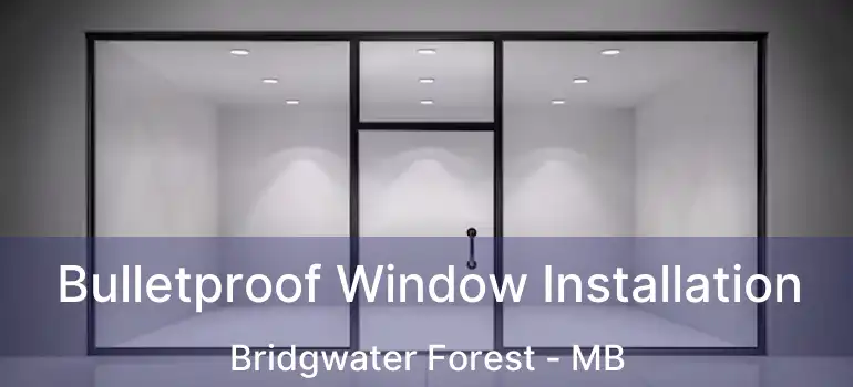  Bulletproof Window Installation Bridgwater Forest - MB