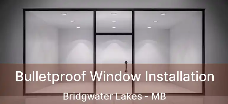  Bulletproof Window Installation Bridgwater Lakes - MB