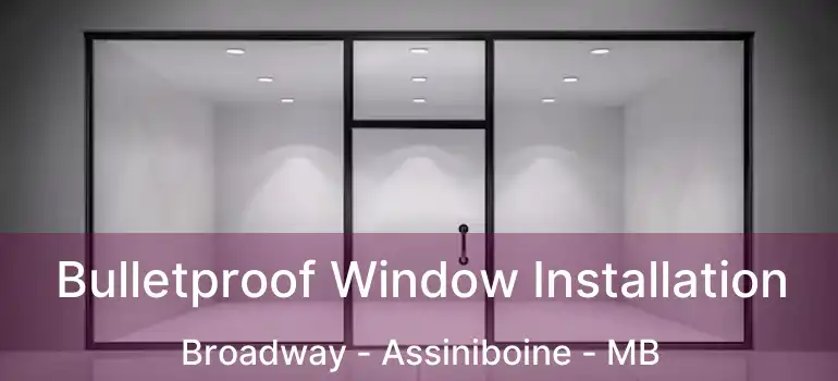  Bulletproof Window Installation Broadway - Assiniboine - MB