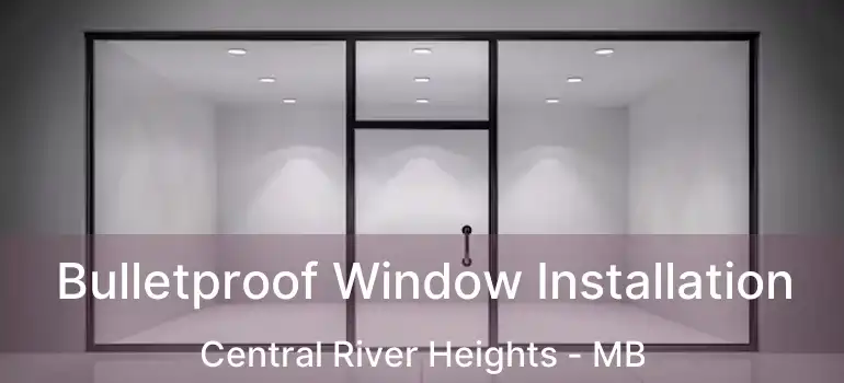  Bulletproof Window Installation Central River Heights - MB