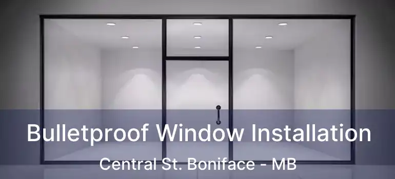  Bulletproof Window Installation Central St. Boniface - MB