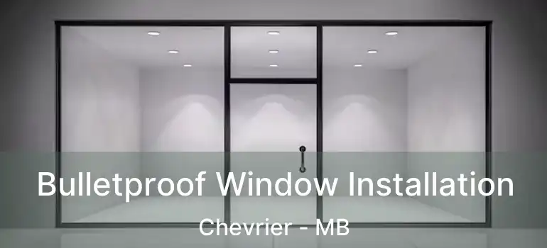  Bulletproof Window Installation Chevrier - MB