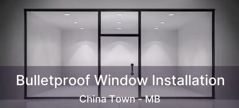  Bulletproof Window Installation China Town - MB