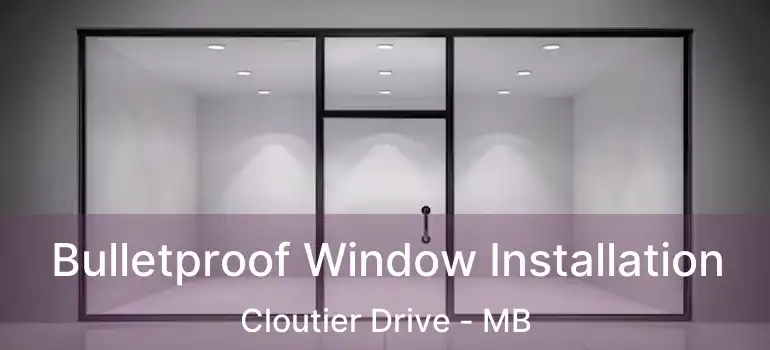  Bulletproof Window Installation Cloutier Drive - MB