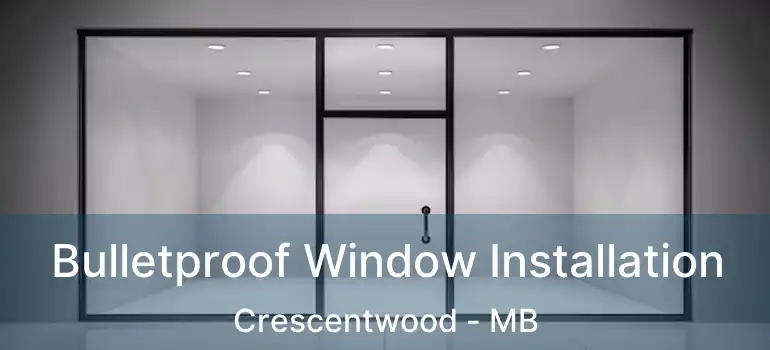 Bulletproof Window Installation Crescentwood - MB