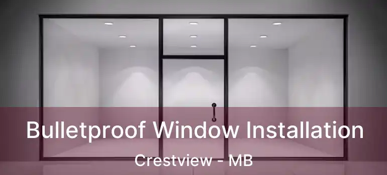  Bulletproof Window Installation Crestview - MB