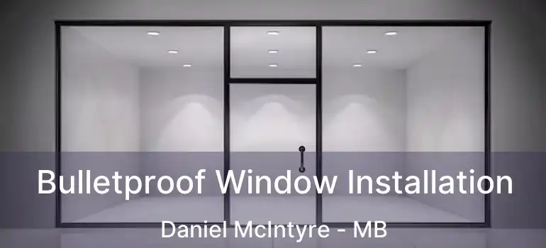  Bulletproof Window Installation Daniel McIntyre - MB