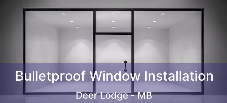  Bulletproof Window Installation Deer Lodge - MB