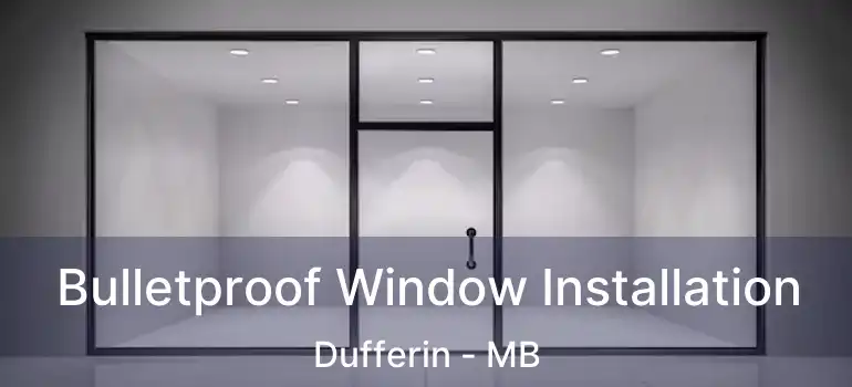  Bulletproof Window Installation Dufferin - MB