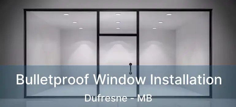  Bulletproof Window Installation Dufresne - MB