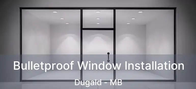  Bulletproof Window Installation Dugald - MB