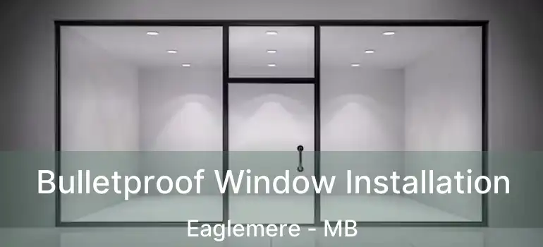  Bulletproof Window Installation Eaglemere - MB