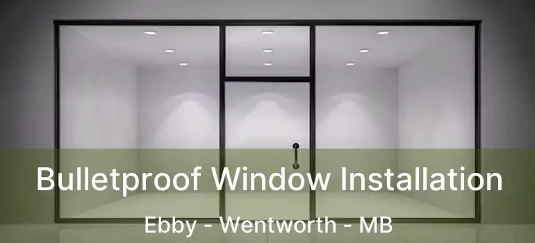  Bulletproof Window Installation Ebby - Wentworth - MB