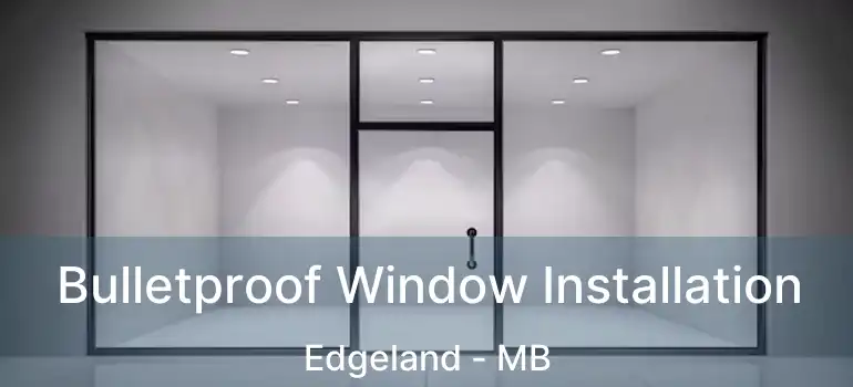  Bulletproof Window Installation Edgeland - MB