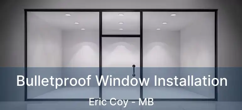  Bulletproof Window Installation Eric Coy - MB