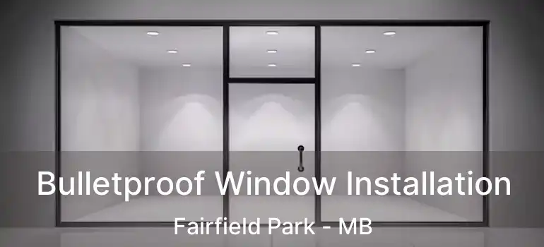  Bulletproof Window Installation Fairfield Park - MB