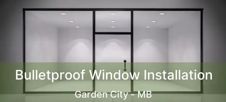  Bulletproof Window Installation Garden City - MB