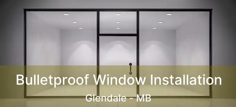 Bulletproof Window Installation Glendale - MB