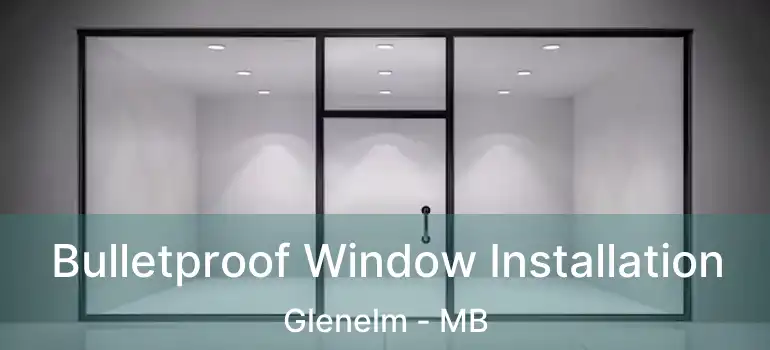  Bulletproof Window Installation Glenelm - MB