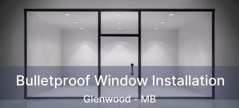  Bulletproof Window Installation Glenwood - MB