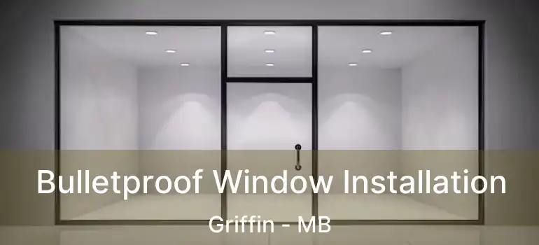  Bulletproof Window Installation Griffin - MB
